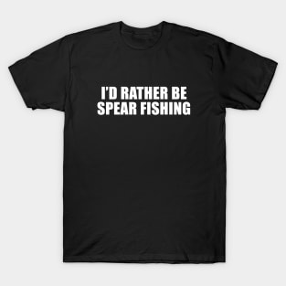 Id rather be spear fishing T-Shirt